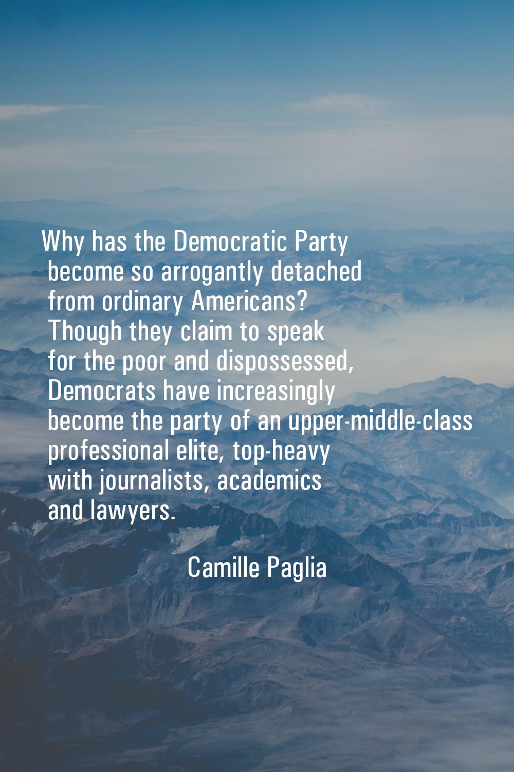 Why has the Democratic Party become so arrogantly detached from ordinary Americans? Though they cla
