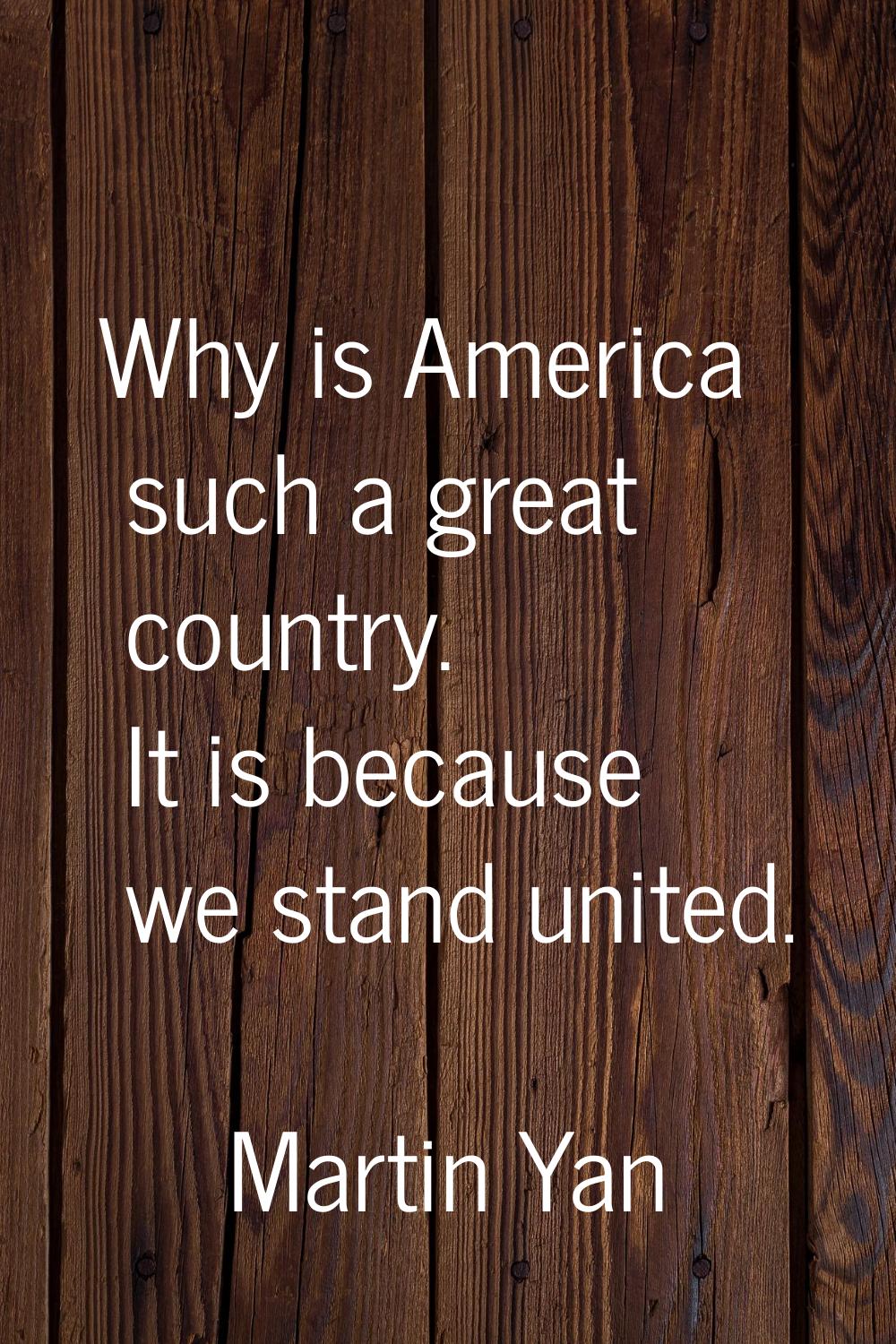 Why is America such a great country. It is because we stand united.