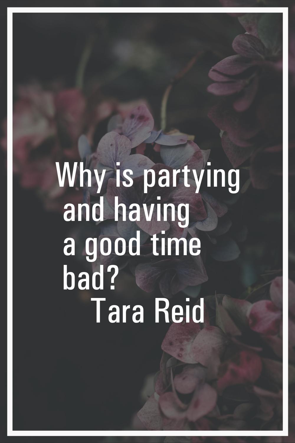 Why is partying and having a good time bad?