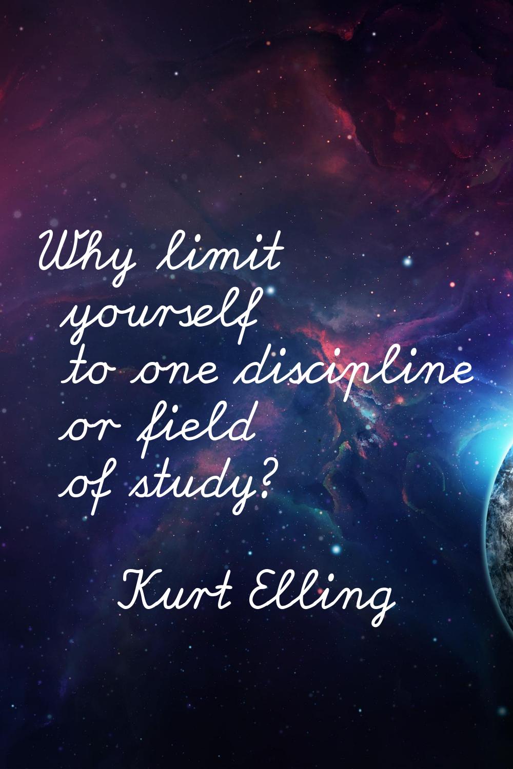 Why limit yourself to one discipline or field of study?