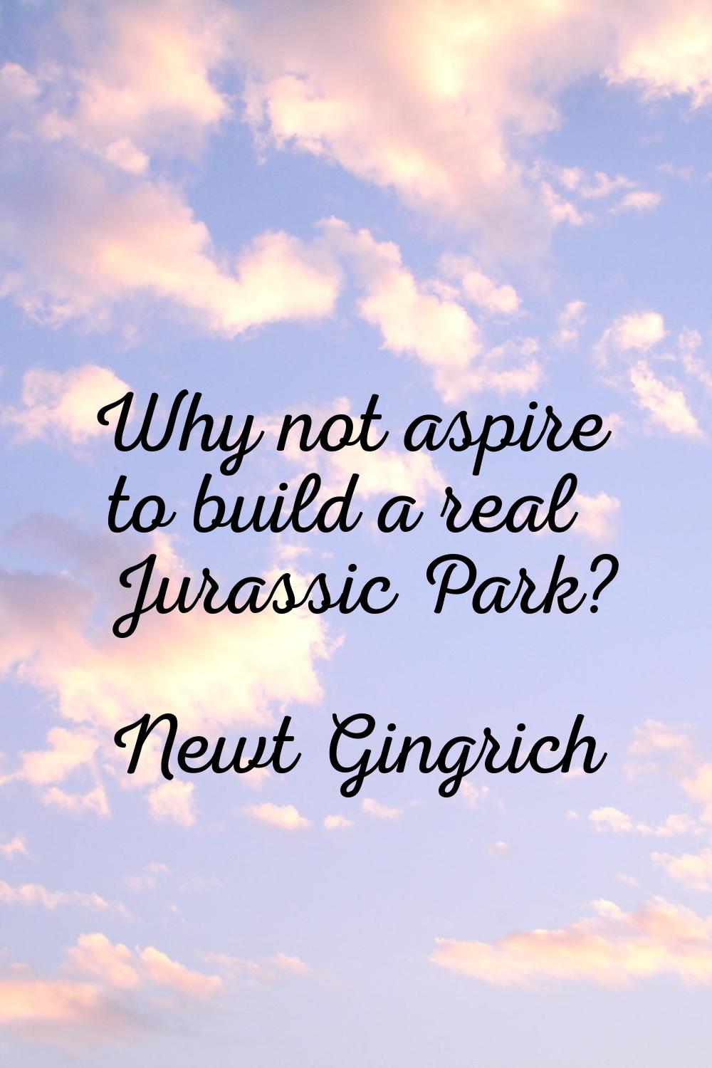 Why not aspire to build a real Jurassic Park?
