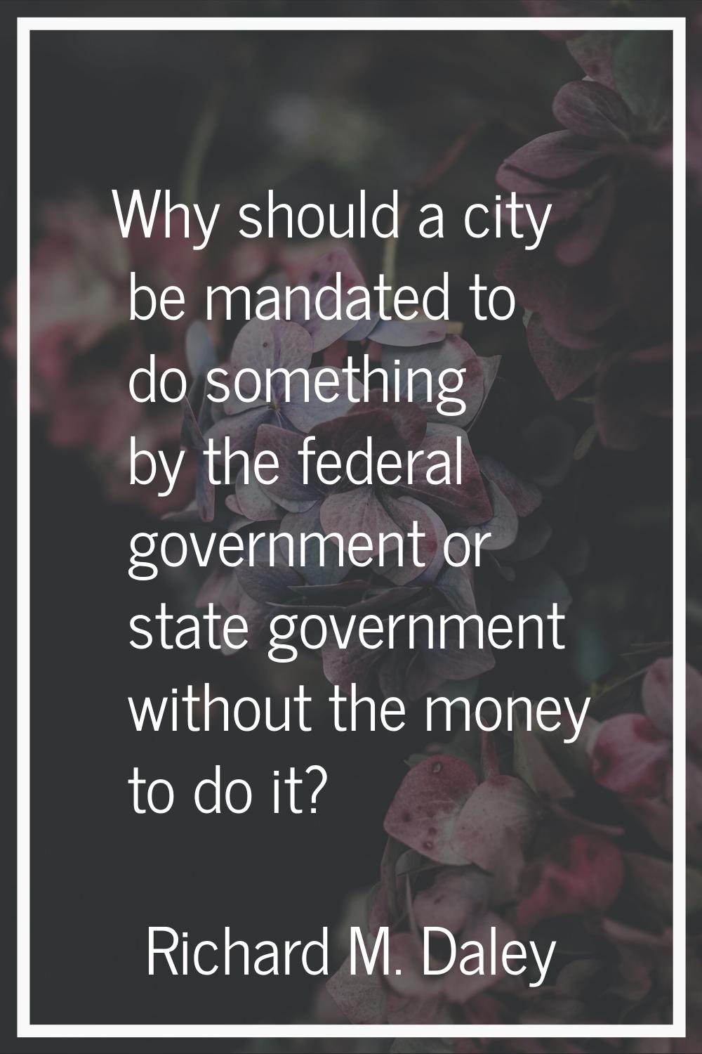Why should a city be mandated to do something by the federal government or state government without