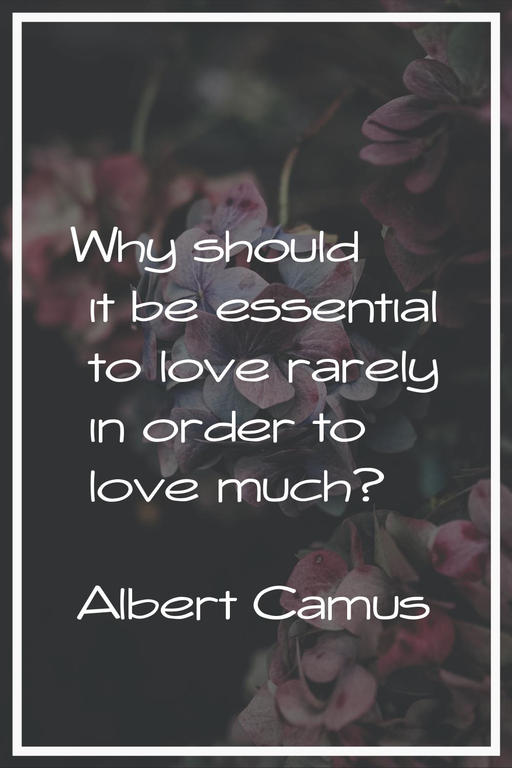 Why should it be essential to love rarely in order to love much?