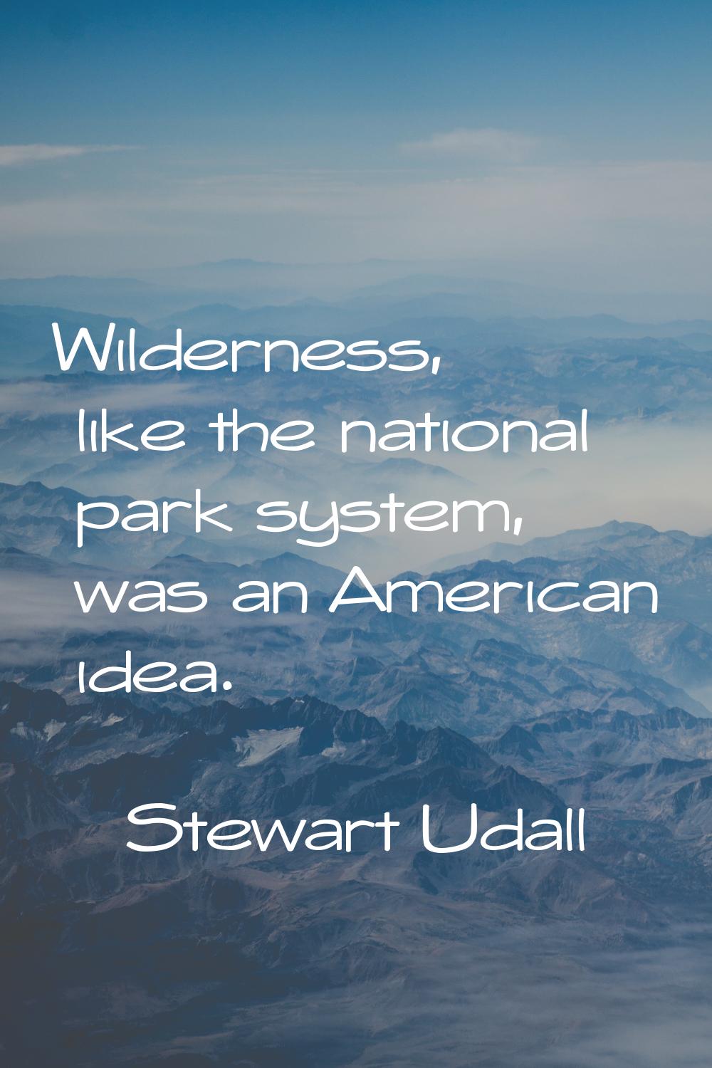 Wilderness, like the national park system, was an American idea.