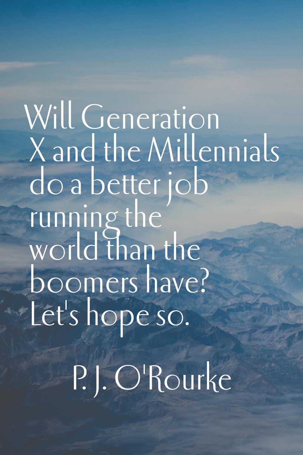 Will Generation X and the Millennials do a better job running the world than the boomers have? Let'
