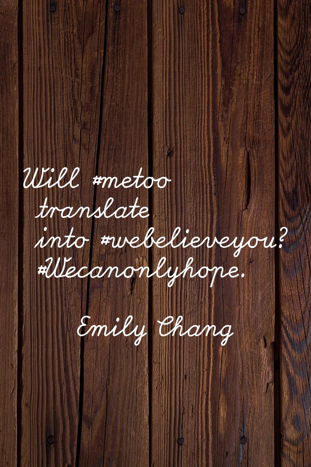 Will #metoo translate into #webelieveyou? #Wecanonlyhope.