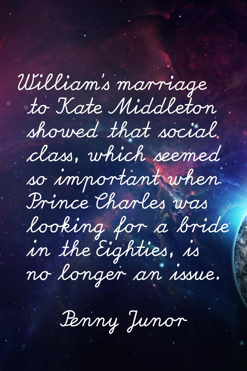 William's marriage to Kate Middleton showed that social class, which seemed so important when Princ