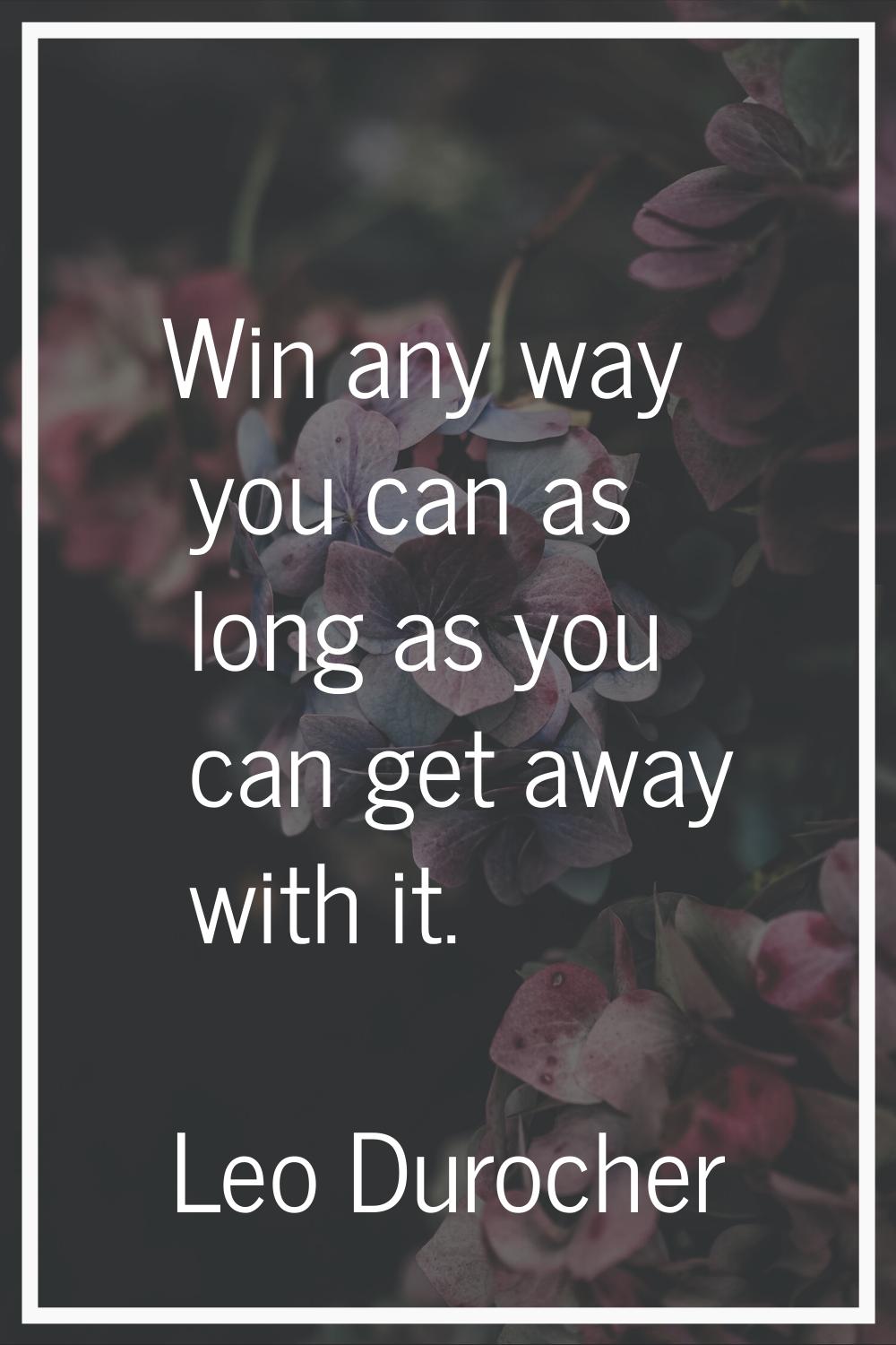 Win any way you can as long as you can get away with it.