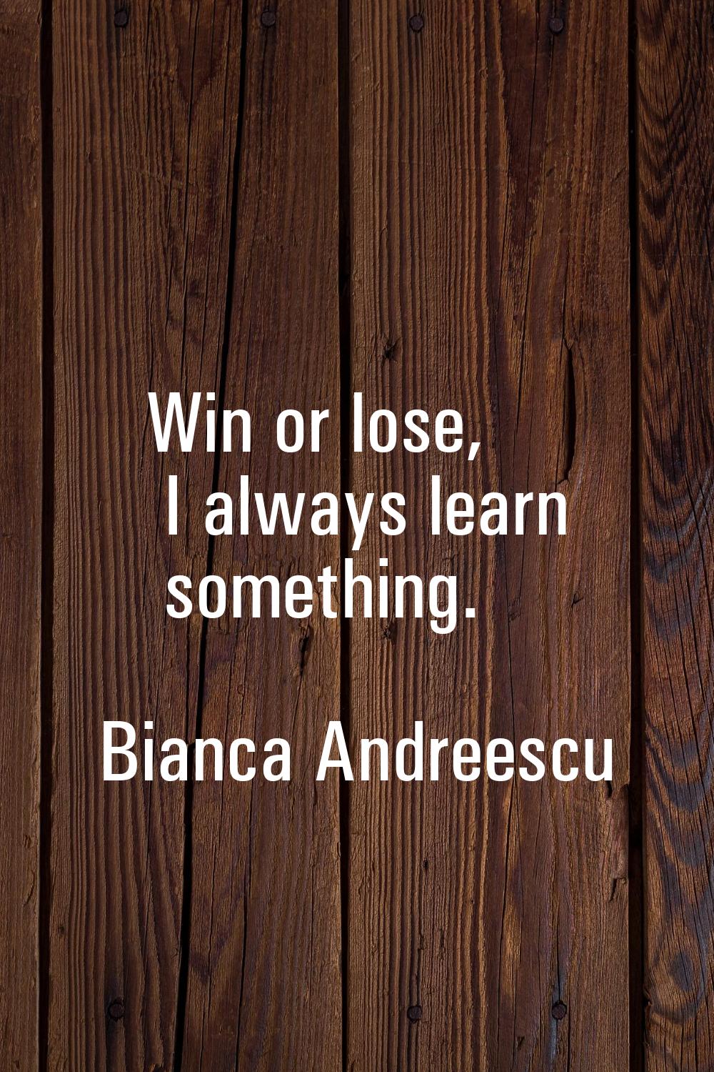 Win or lose, I always learn something.