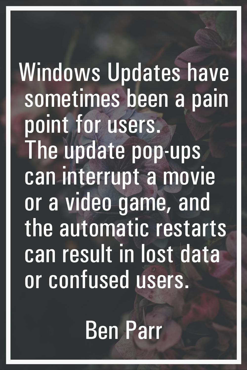 Windows Updates have sometimes been a pain point for users. The update pop-ups can interrupt a movi