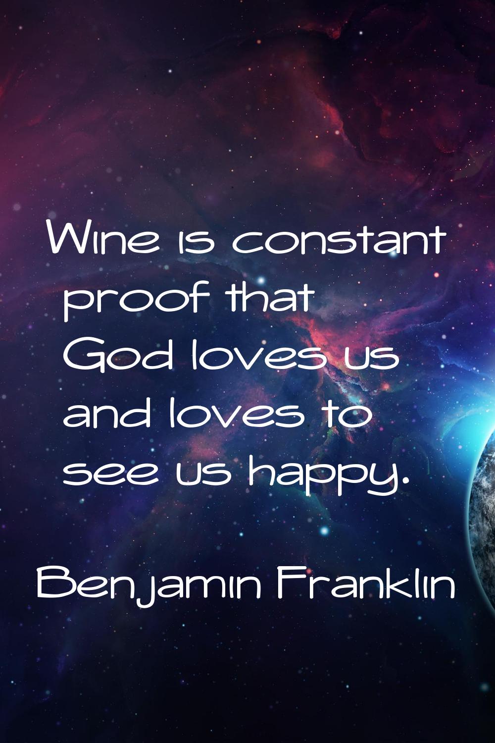 Wine is constant proof that God loves us and loves to see us happy.