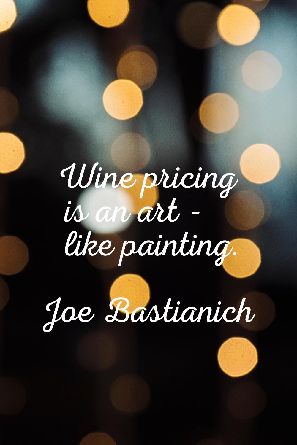Wine pricing is an art - like painting.