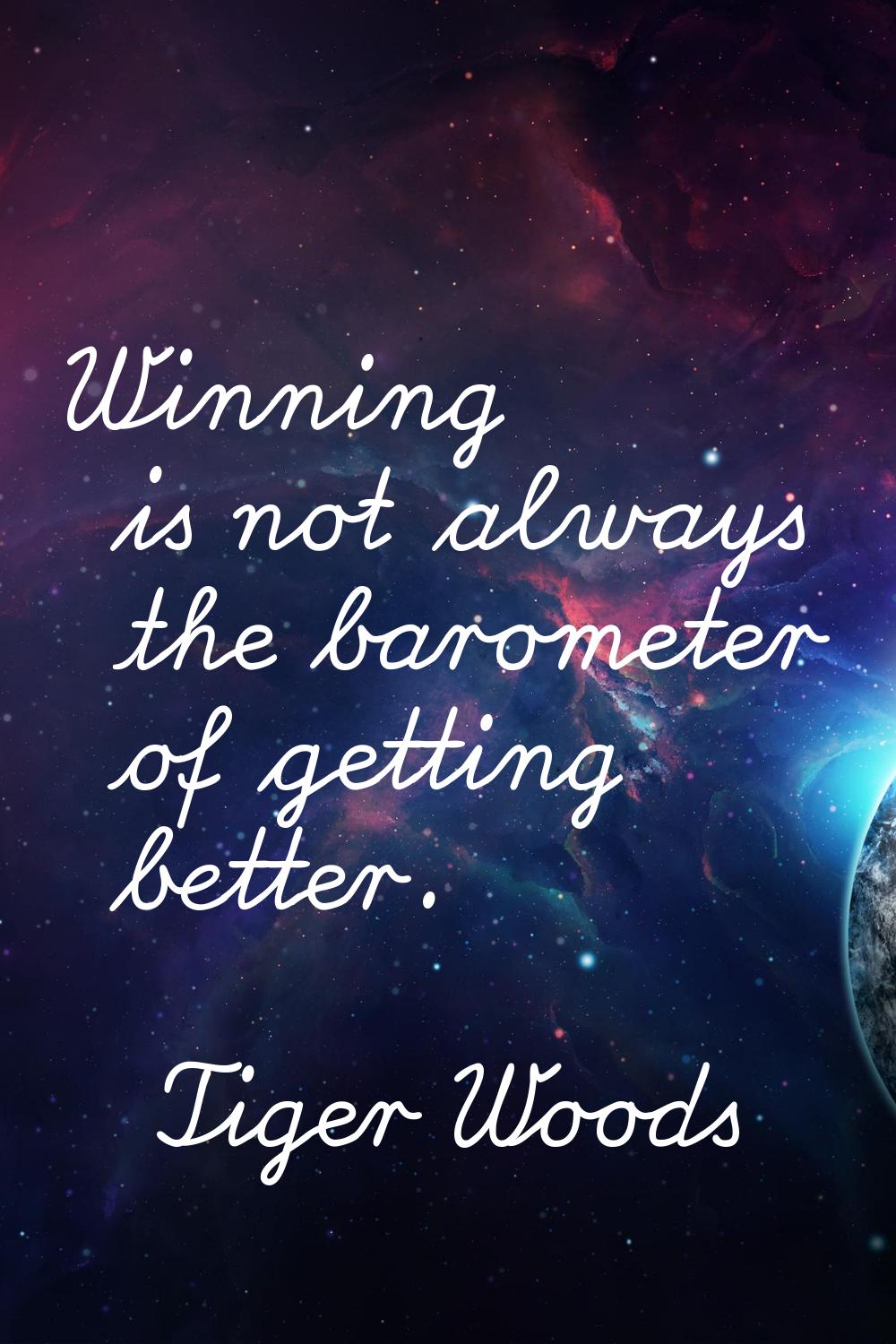 Winning is not always the barometer of getting better.