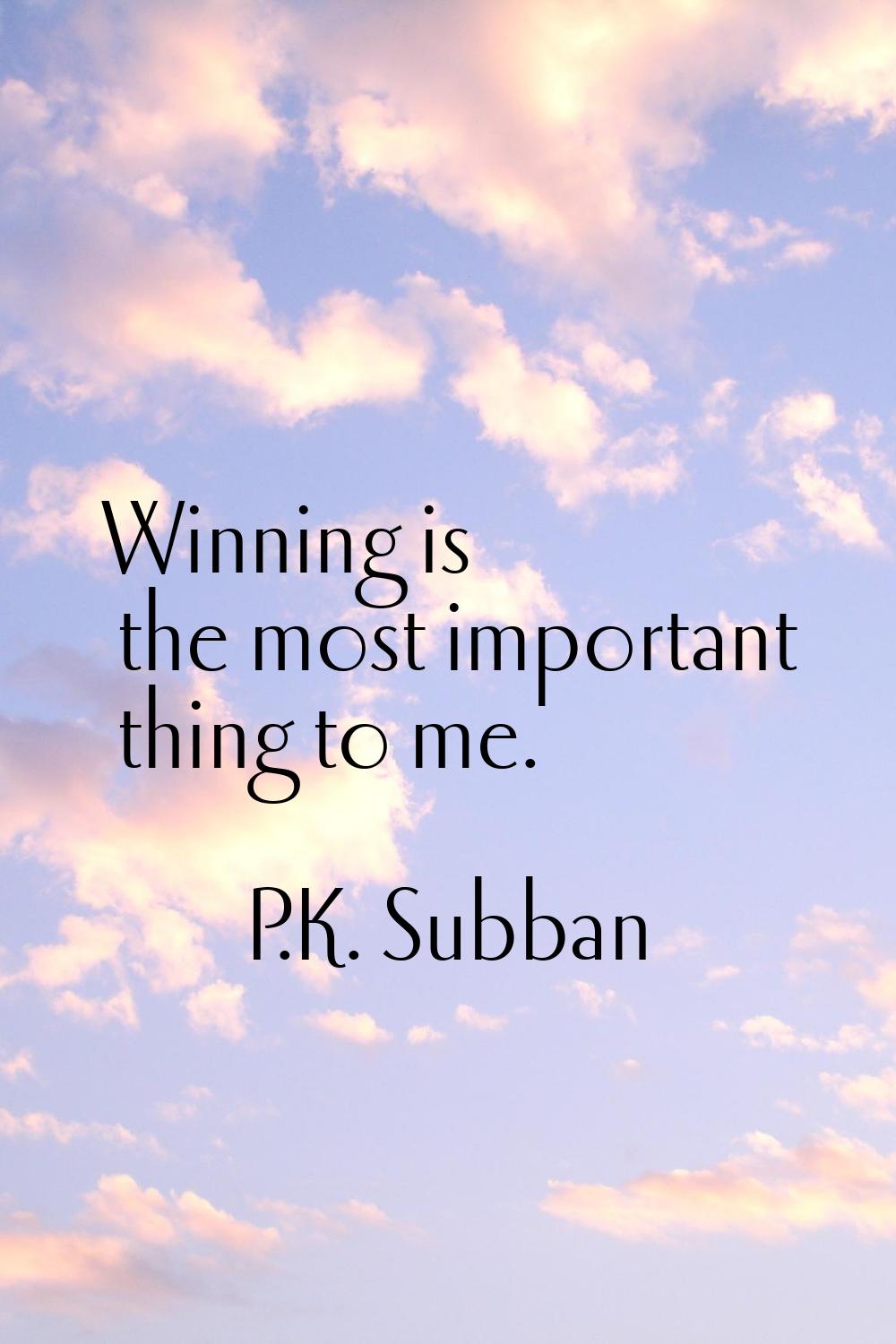 Winning is the most important thing to me.