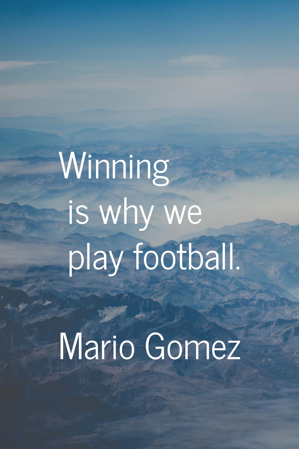 Winning is why we play football.