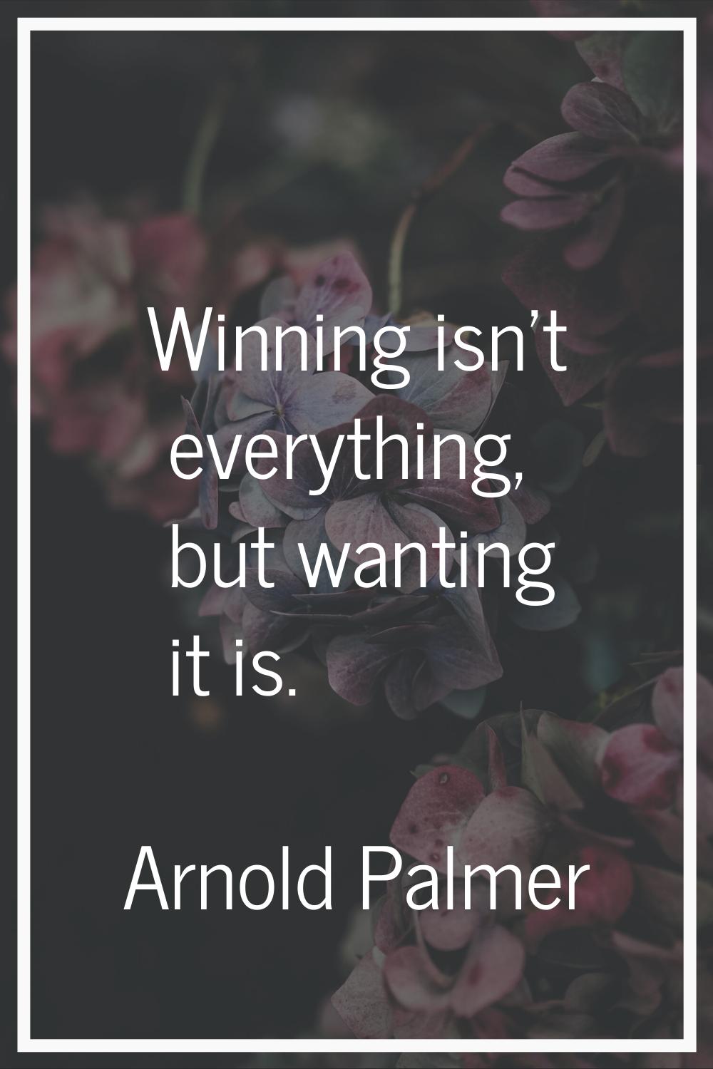 Winning isn't everything, but wanting it is.