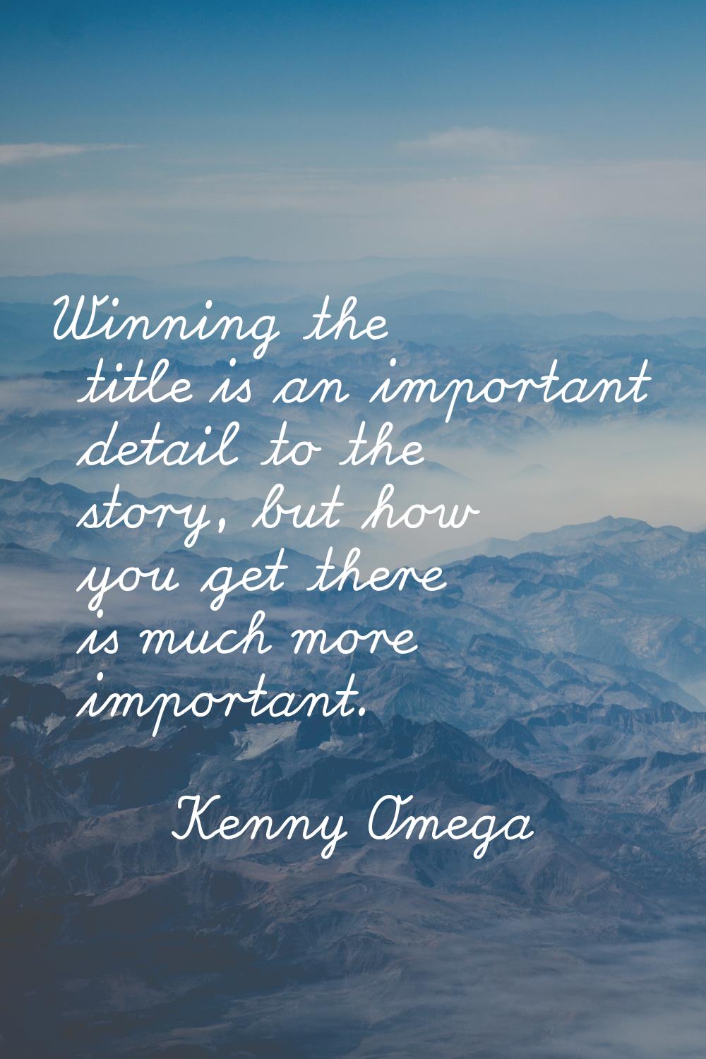 Winning the title is an important detail to the story, but how you get there is much more important