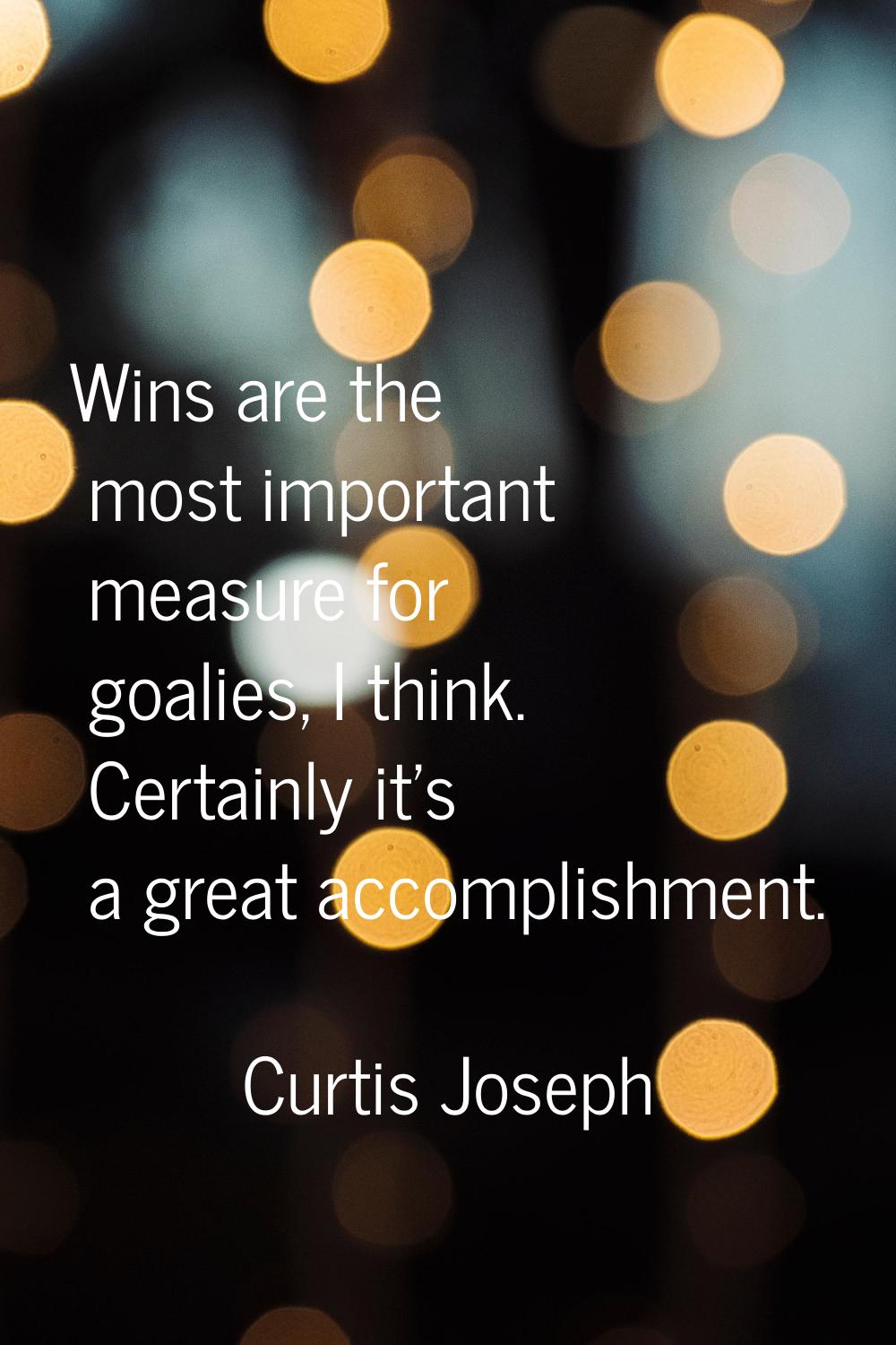Wins are the most important measure for goalies, I think. Certainly it's a great accomplishment.