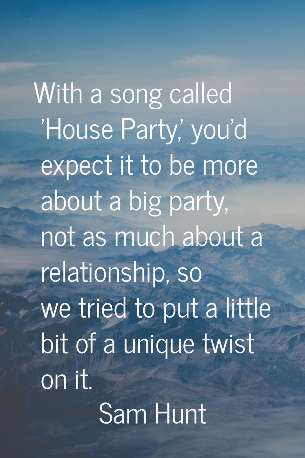 With a song called 'House Party,' you'd expect it to be more about a big party, not as much about a