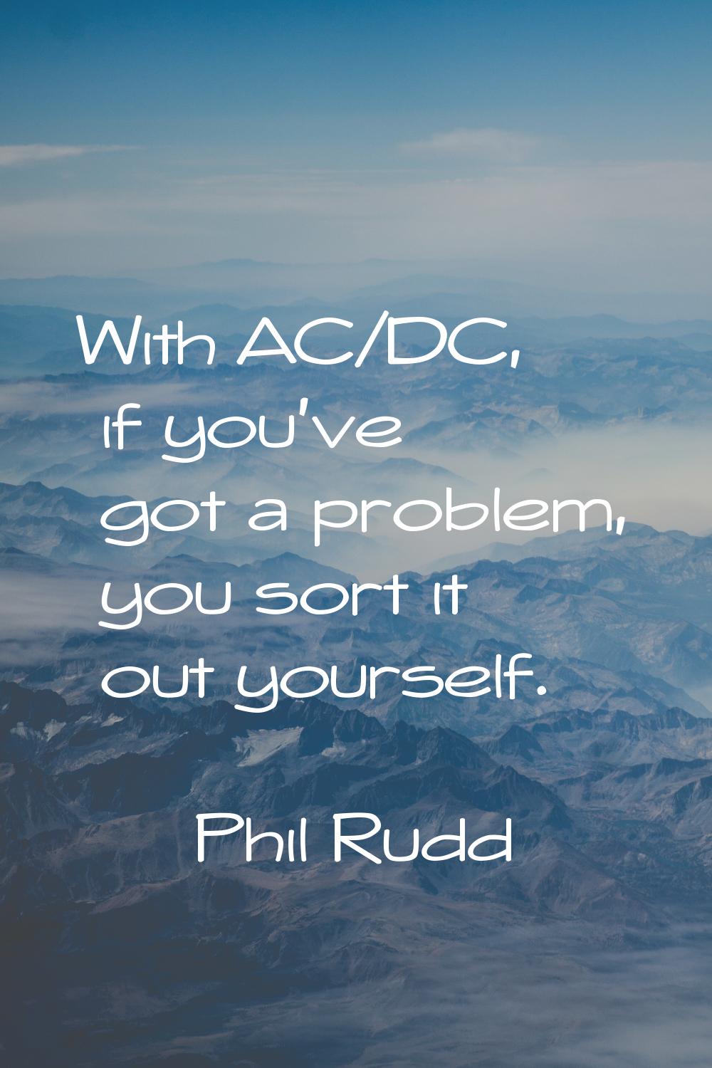 With AC/DC, if you've got a problem, you sort it out yourself.