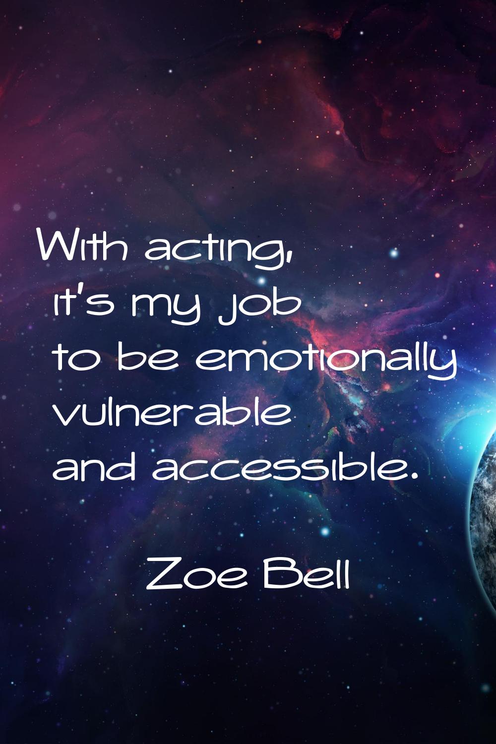 With acting, it's my job to be emotionally vulnerable and accessible.