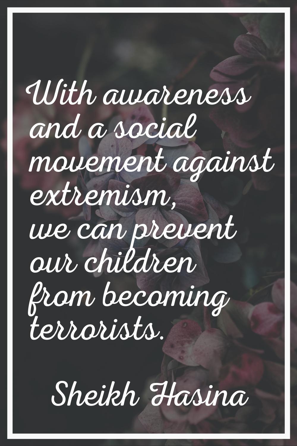 With awareness and a social movement against extremism, we can prevent our children from becoming t