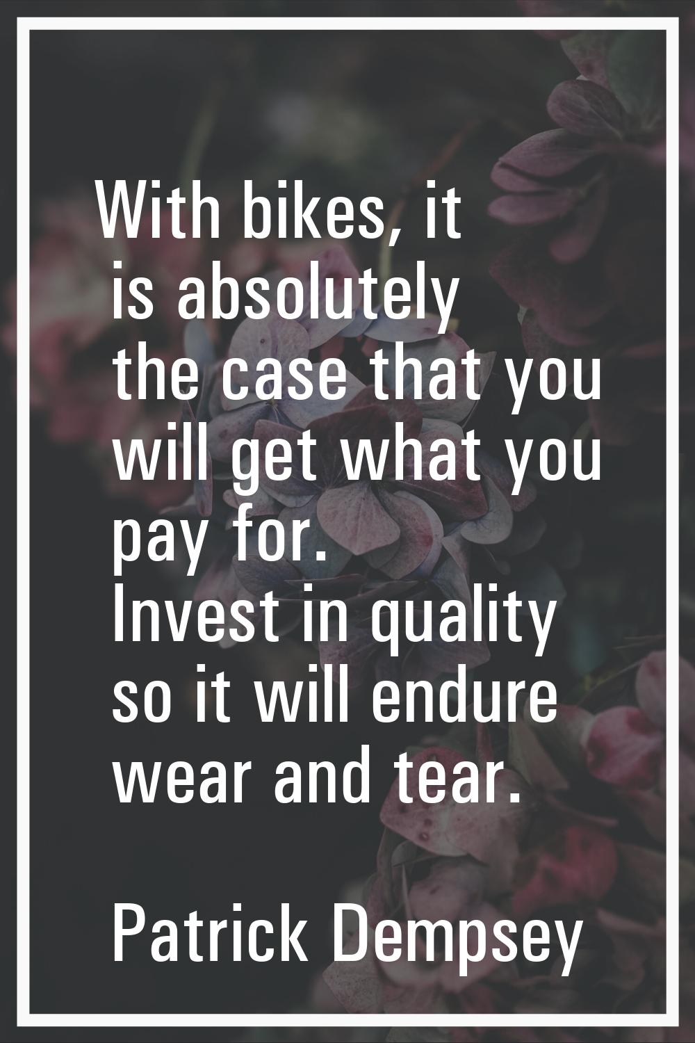 With bikes, it is absolutely the case that you will get what you pay for. Invest in quality so it w