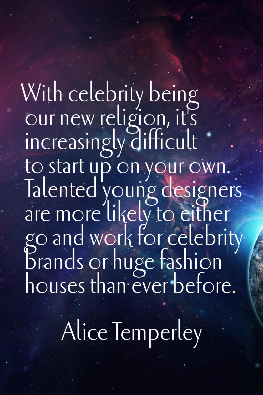 With celebrity being our new religion, it's increasingly difficult to start up on your own. Talente