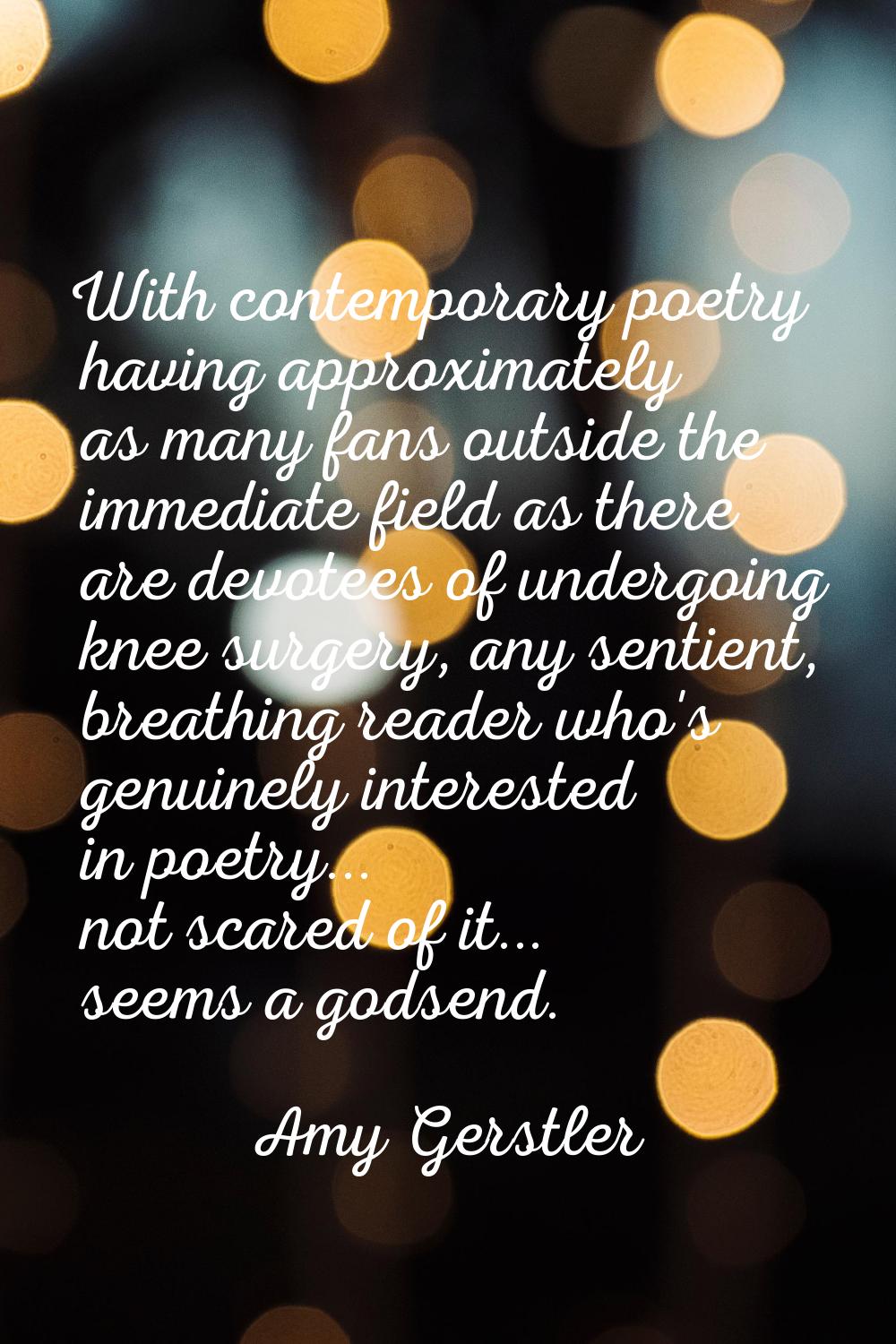 With contemporary poetry having approximately as many fans outside the immediate field as there are