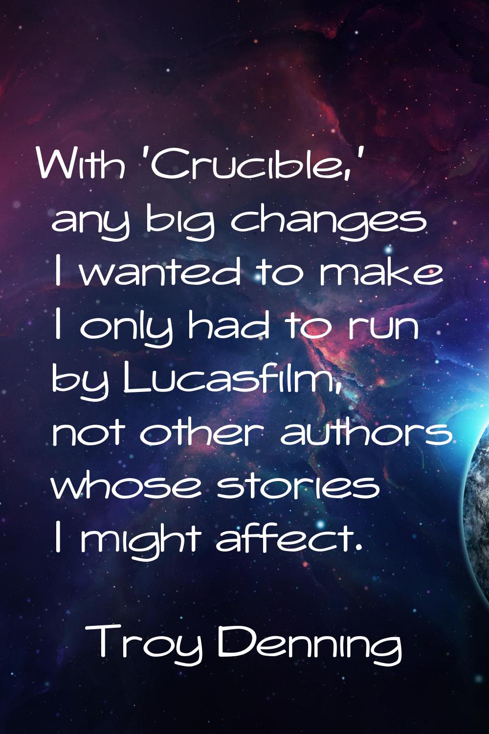 With 'Crucible,' any big changes I wanted to make I only had to run by Lucasfilm, not other authors