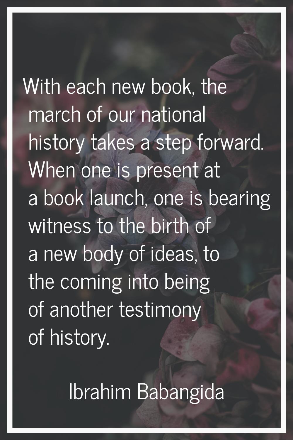 With each new book, the march of our national history takes a step forward. When one is present at 