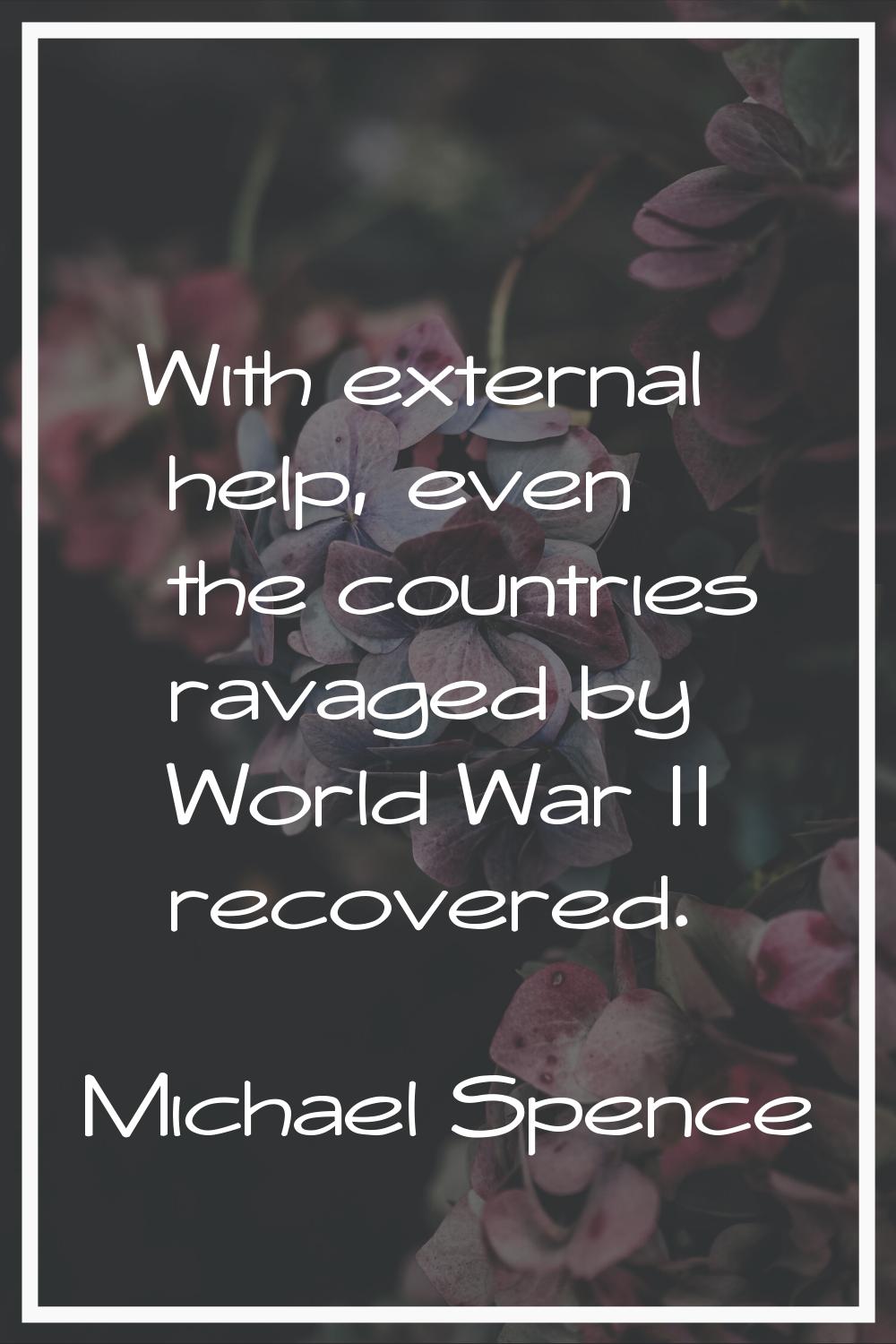With external help, even the countries ravaged by World War II recovered.