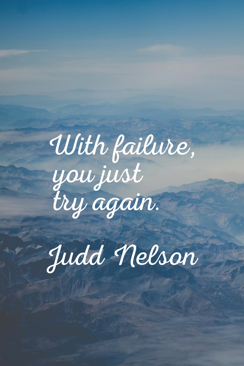 With failure, you just try again.