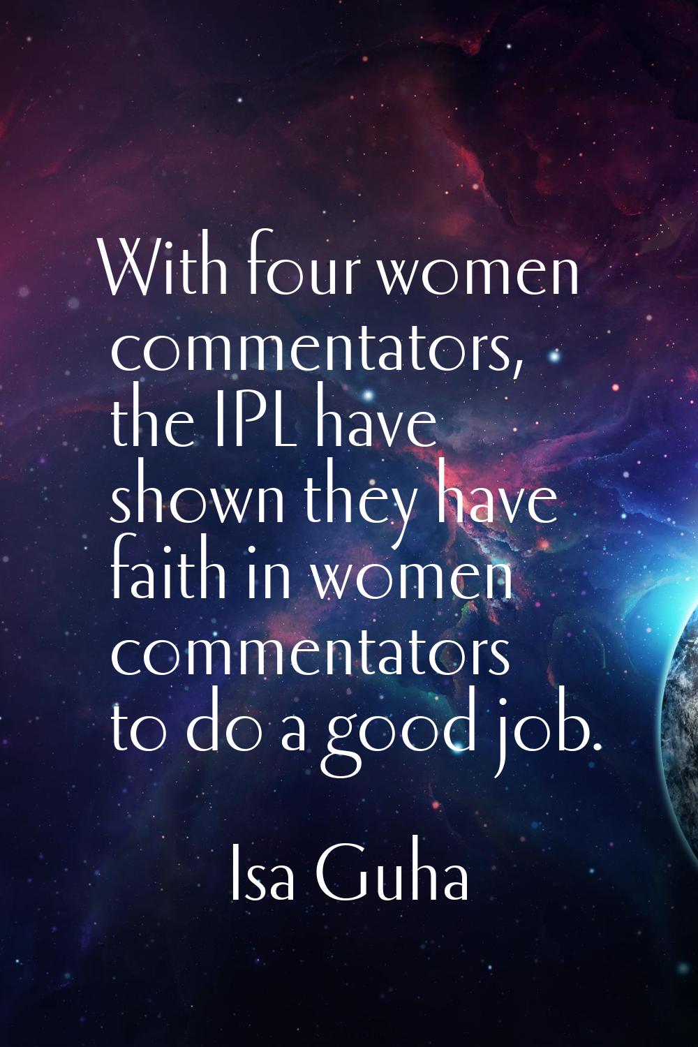 With four women commentators, the IPL have shown they have faith in women commentators to do a good