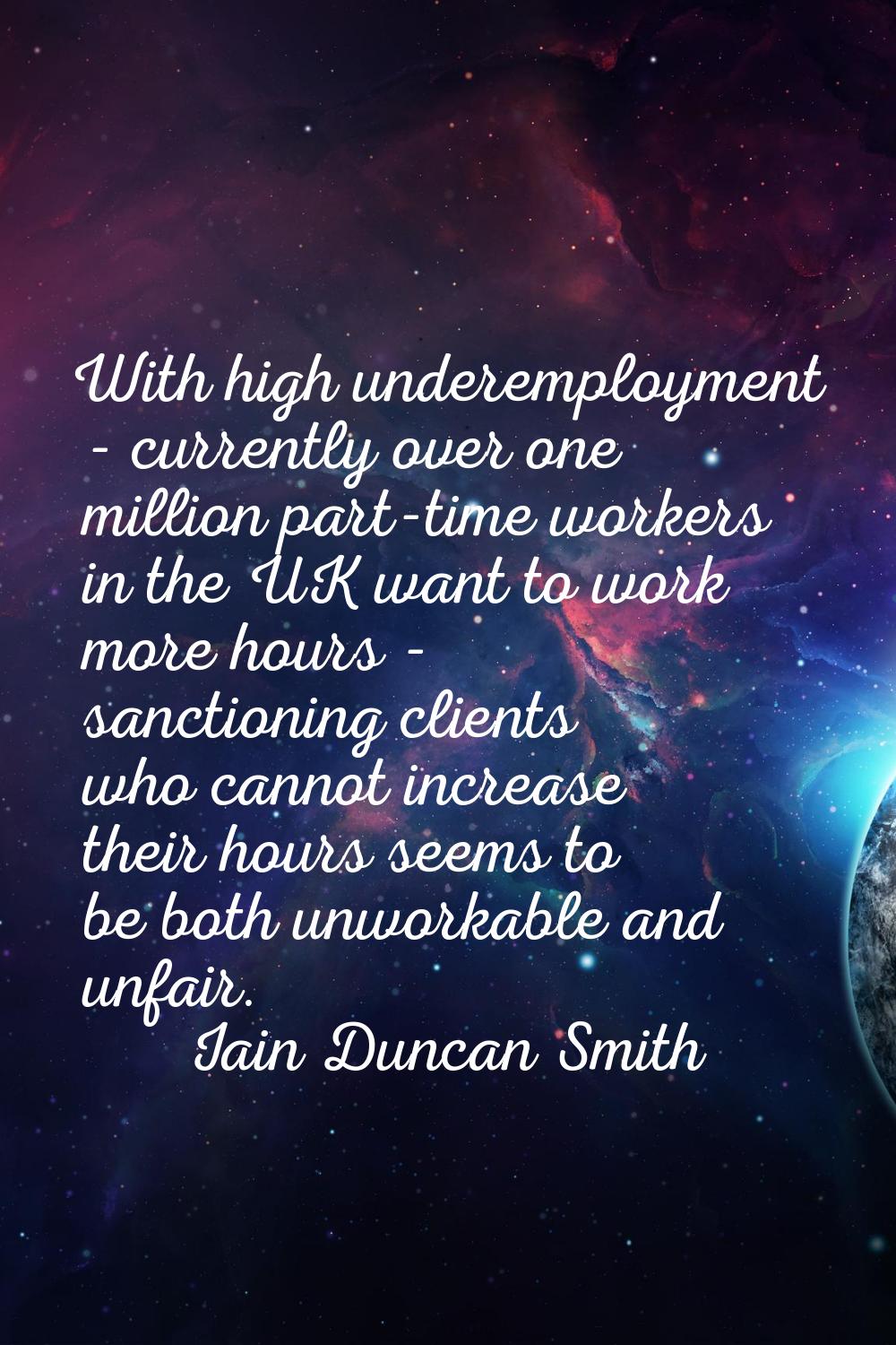 With high underemployment - currently over one million part-time workers in the UK want to work mor