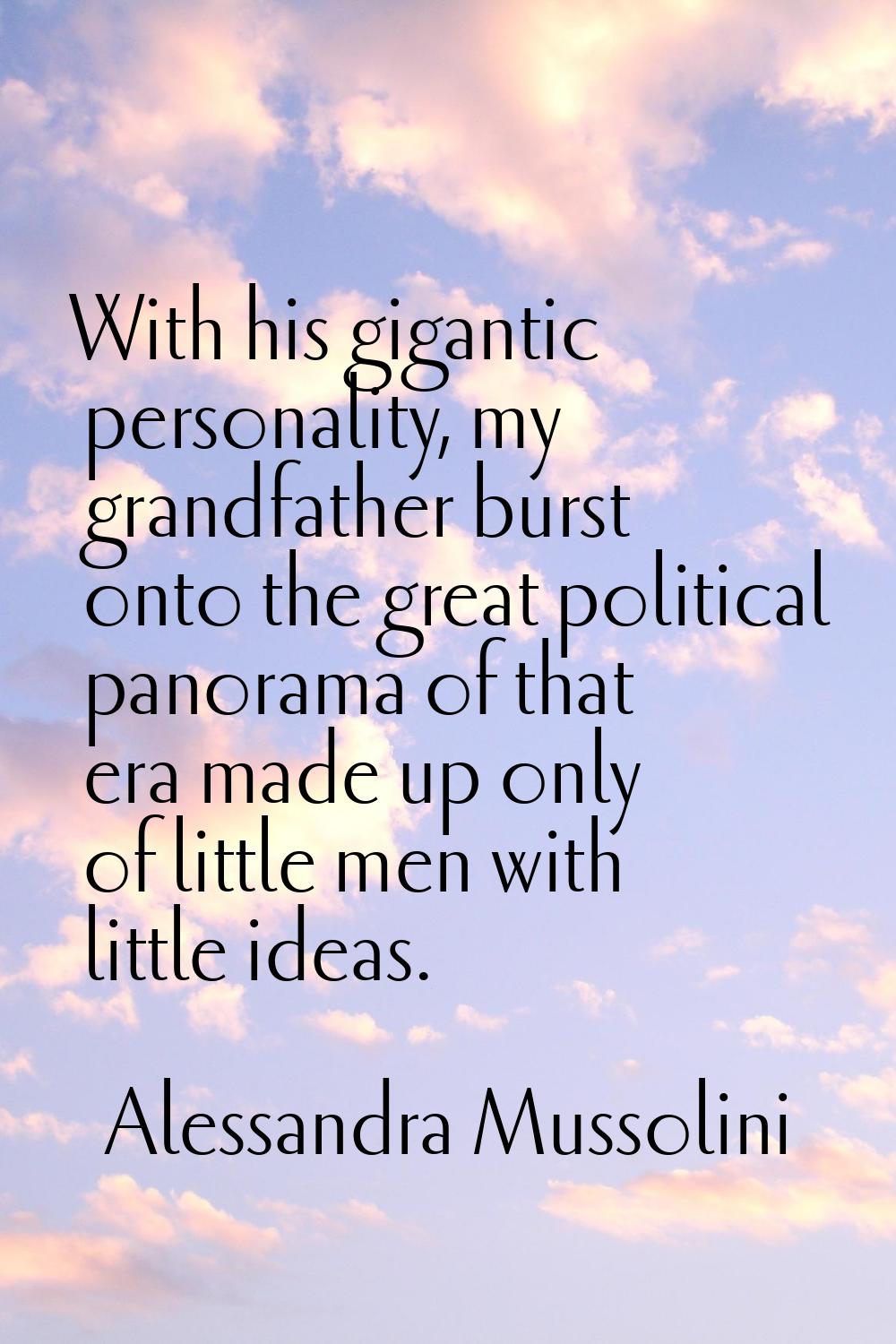 With his gigantic personality, my grandfather burst onto the great political panorama of that era m
