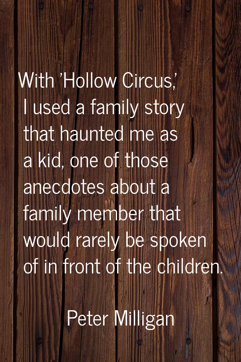 With 'Hollow Circus,' I used a family story that haunted me as a kid, one of those anecdotes about 