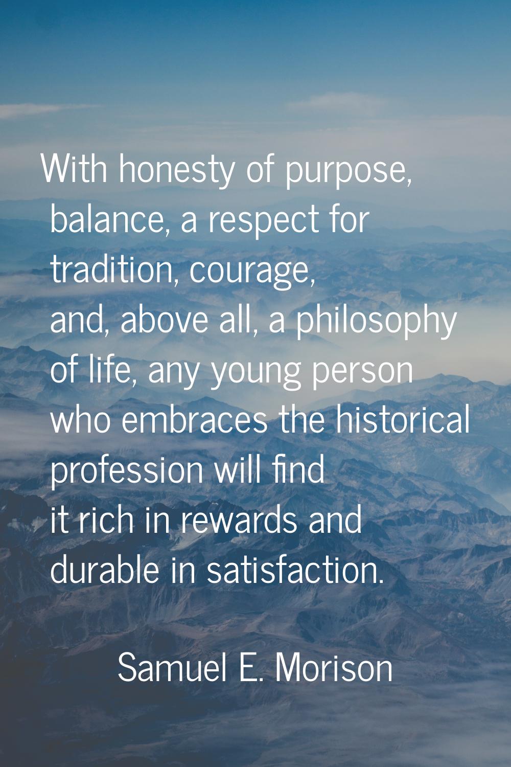 With honesty of purpose, balance, a respect for tradition, courage, and, above all, a philosophy of