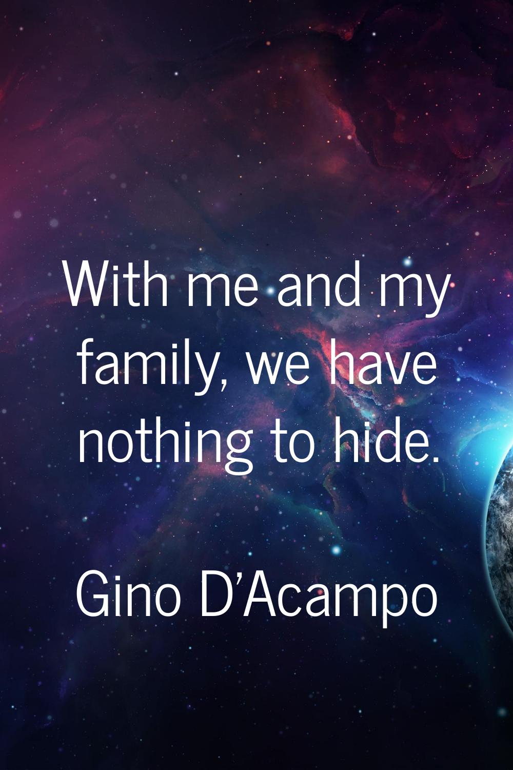 With me and my family, we have nothing to hide.