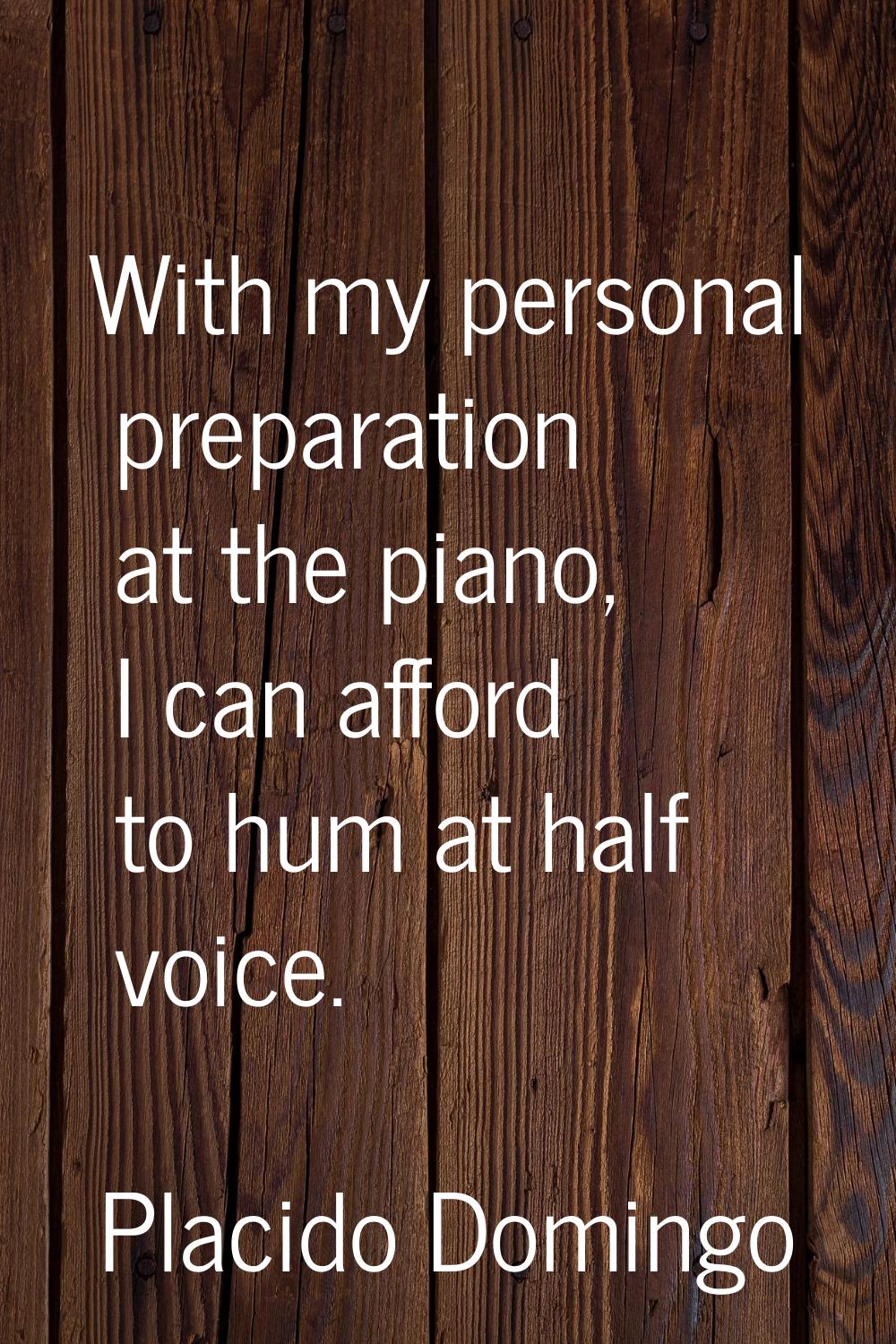 With my personal preparation at the piano, I can afford to hum at half voice.