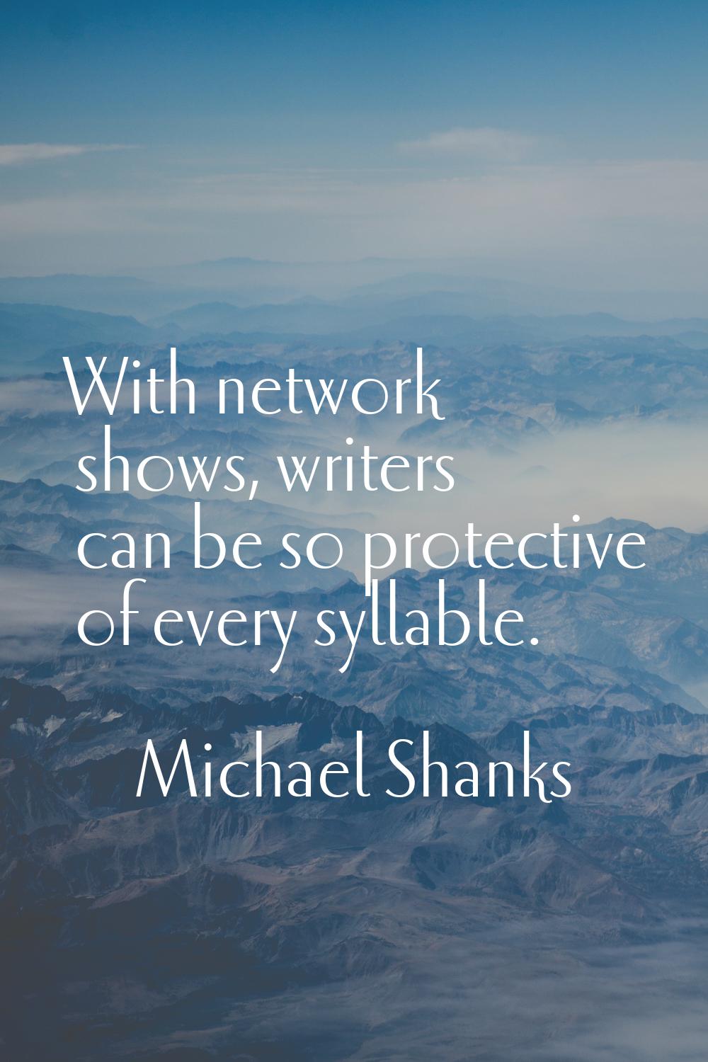 With network shows, writers can be so protective of every syllable.