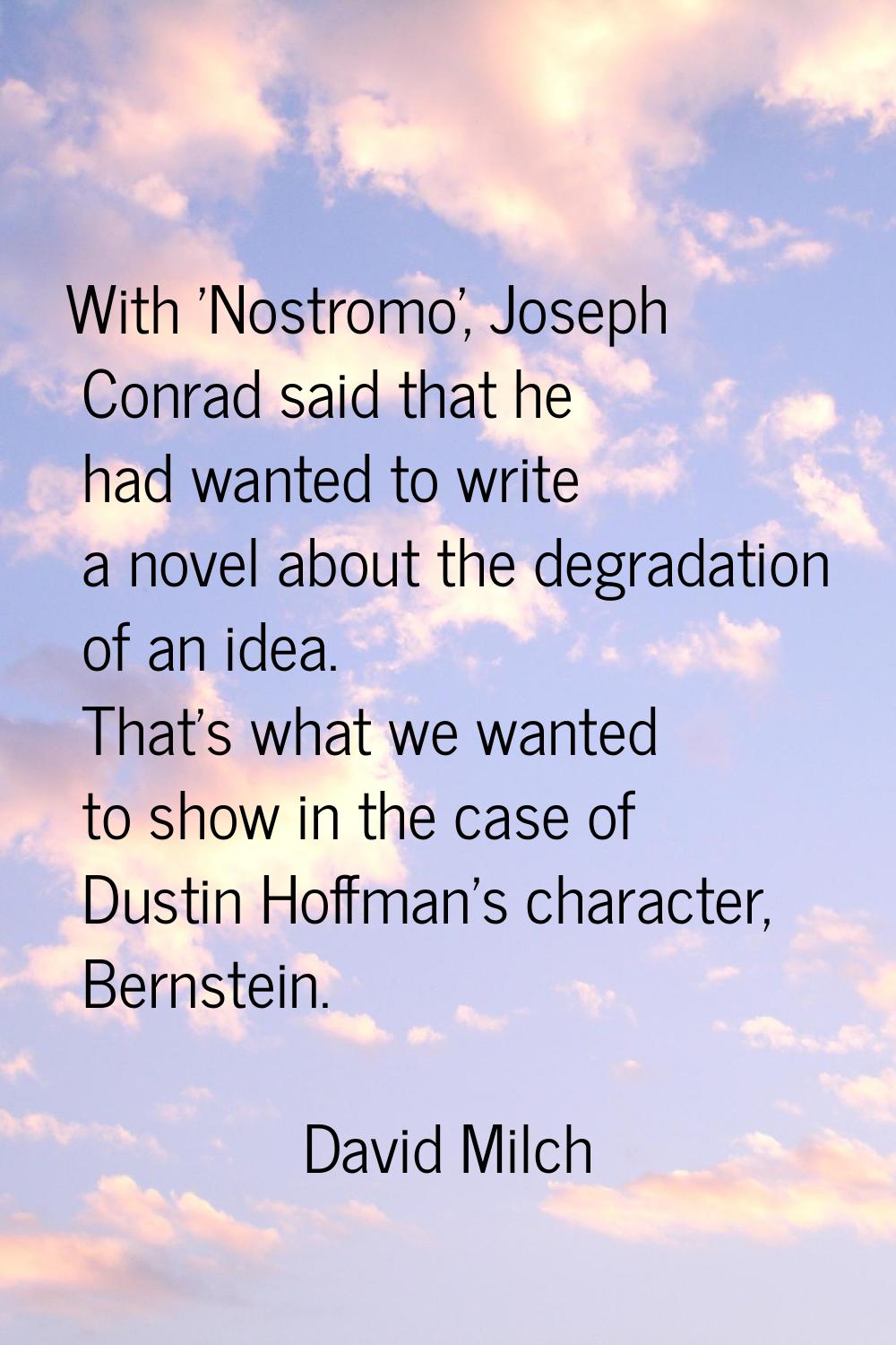 With 'Nostromo', Joseph Conrad said that he had wanted to write a novel about the degradation of an