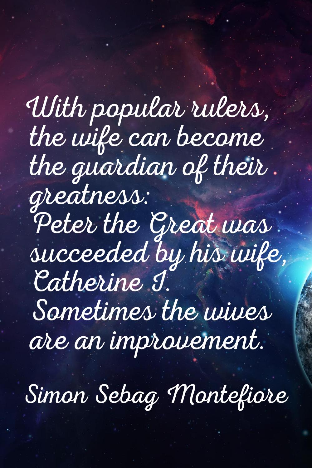 With popular rulers, the wife can become the guardian of their greatness: Peter the Great was succe
