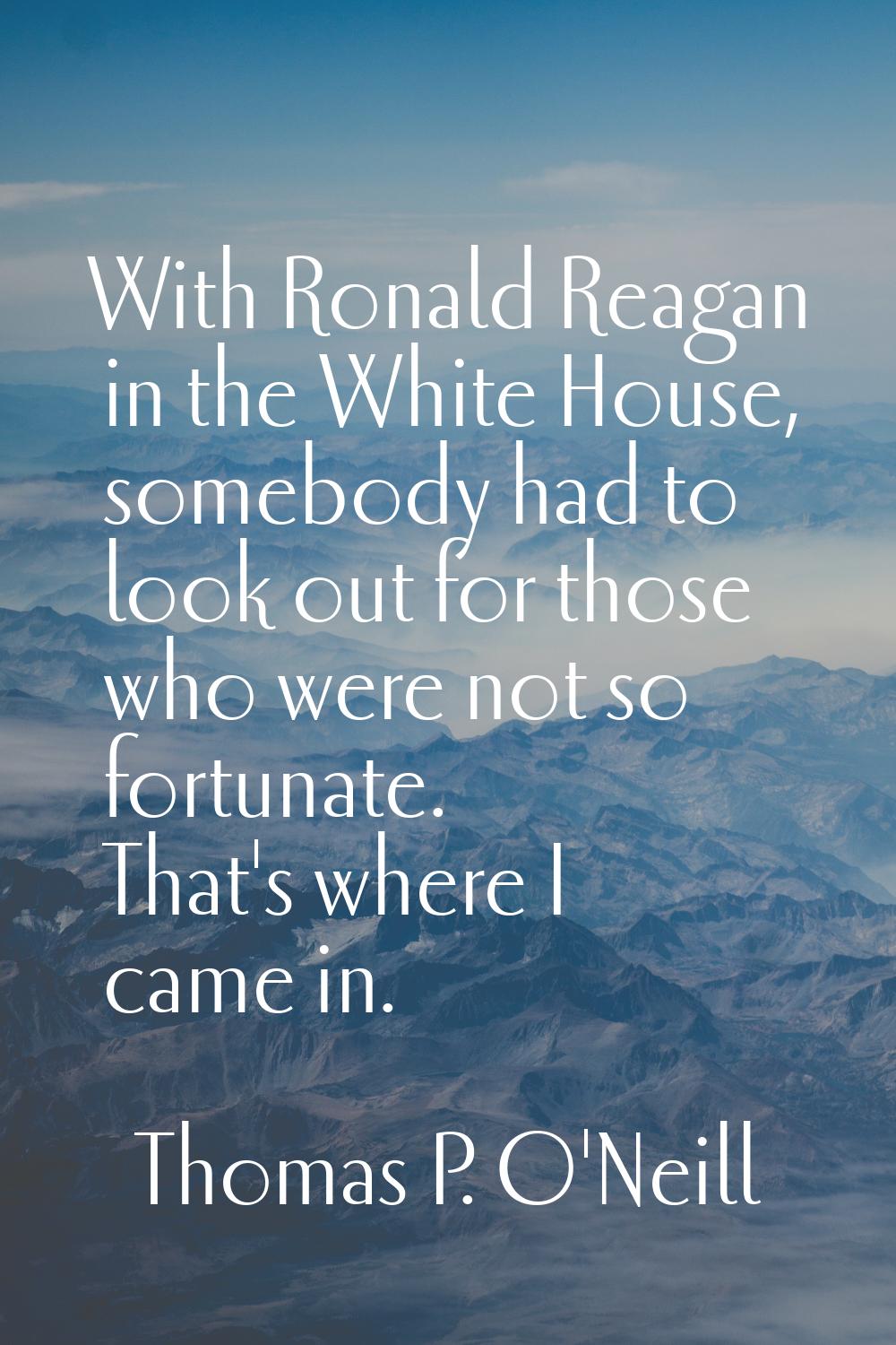 With Ronald Reagan in the White House, somebody had to look out for those who were not so fortunate