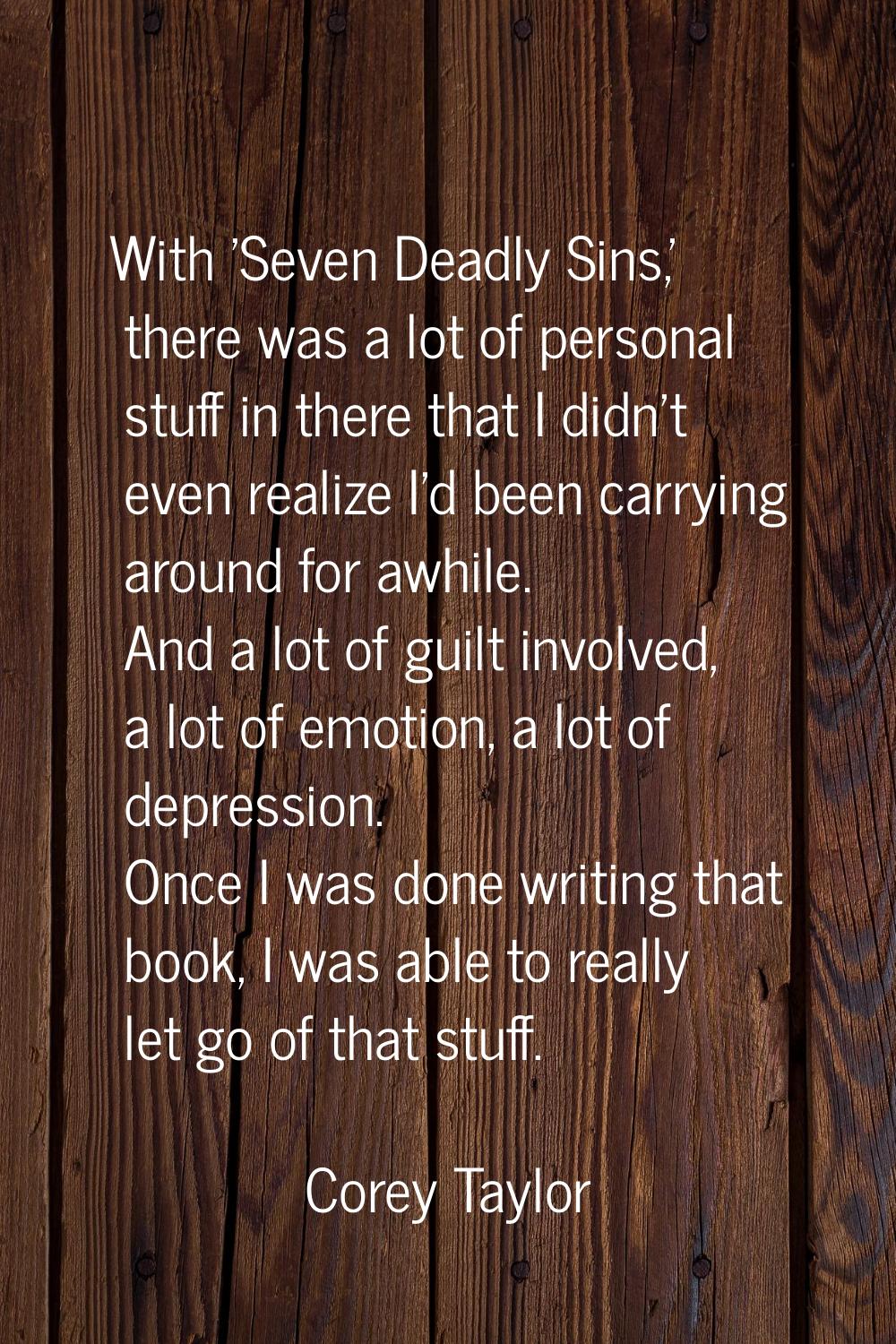 With 'Seven Deadly Sins,' there was a lot of personal stuff in there that I didn't even realize I'd
