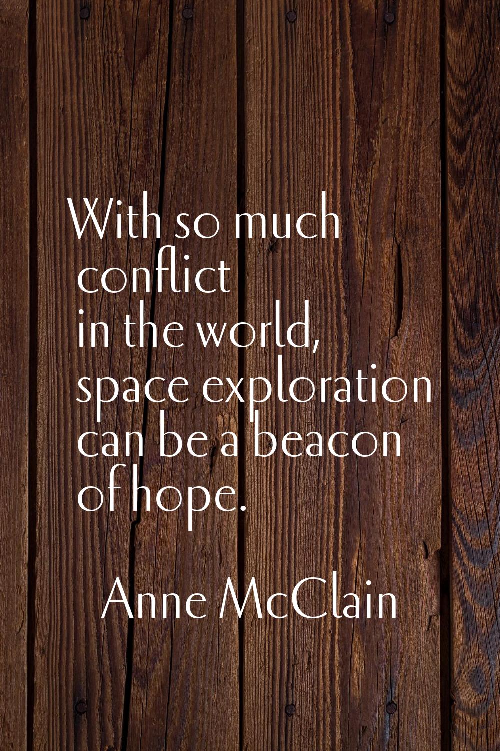 With so much conflict in the world, space exploration can be a beacon of hope.
