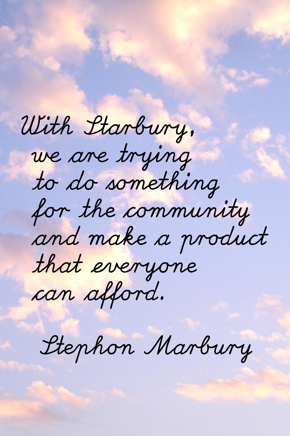 With Starbury, we are trying to do something for the community and make a product that everyone can