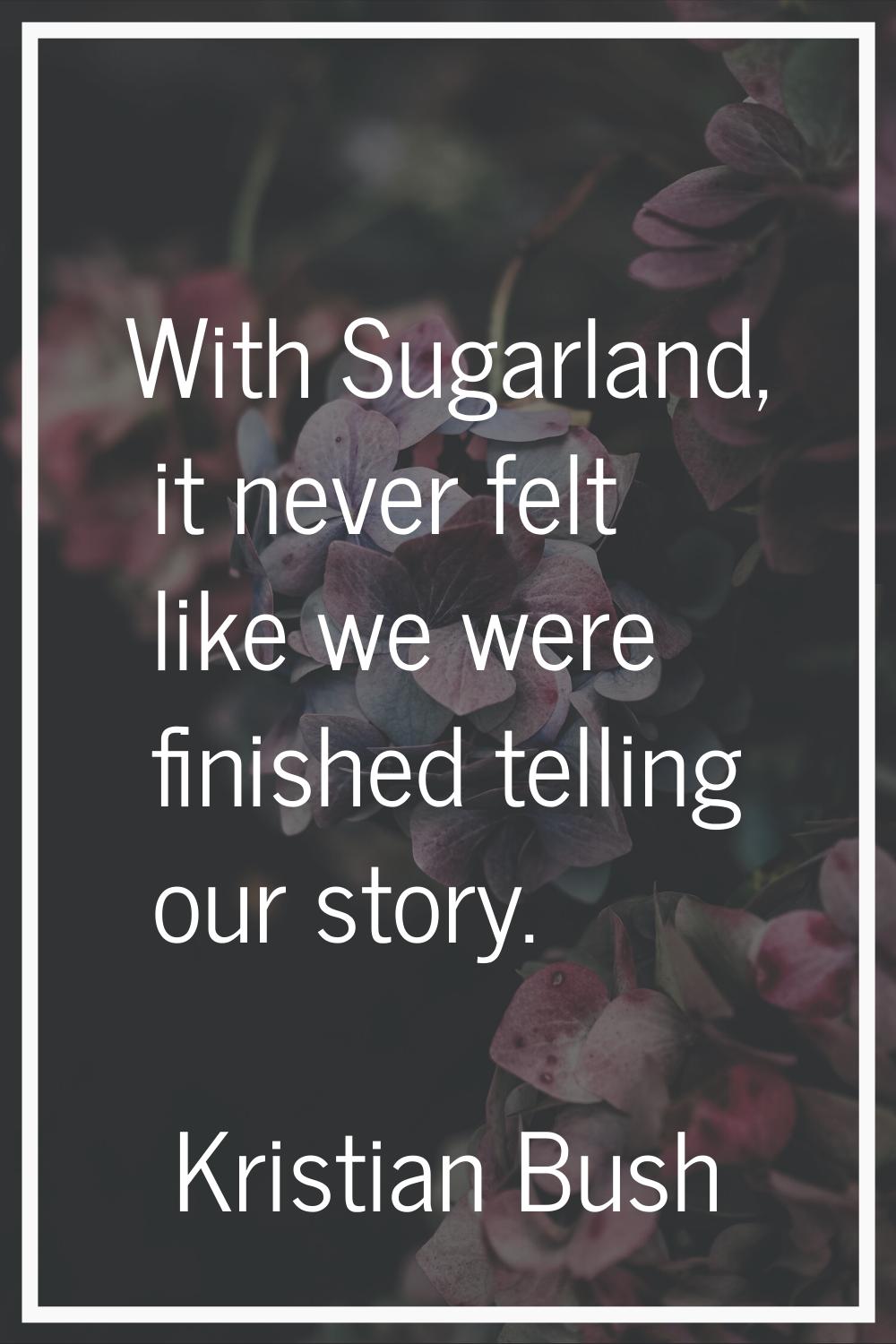 With Sugarland, it never felt like we were finished telling our story.