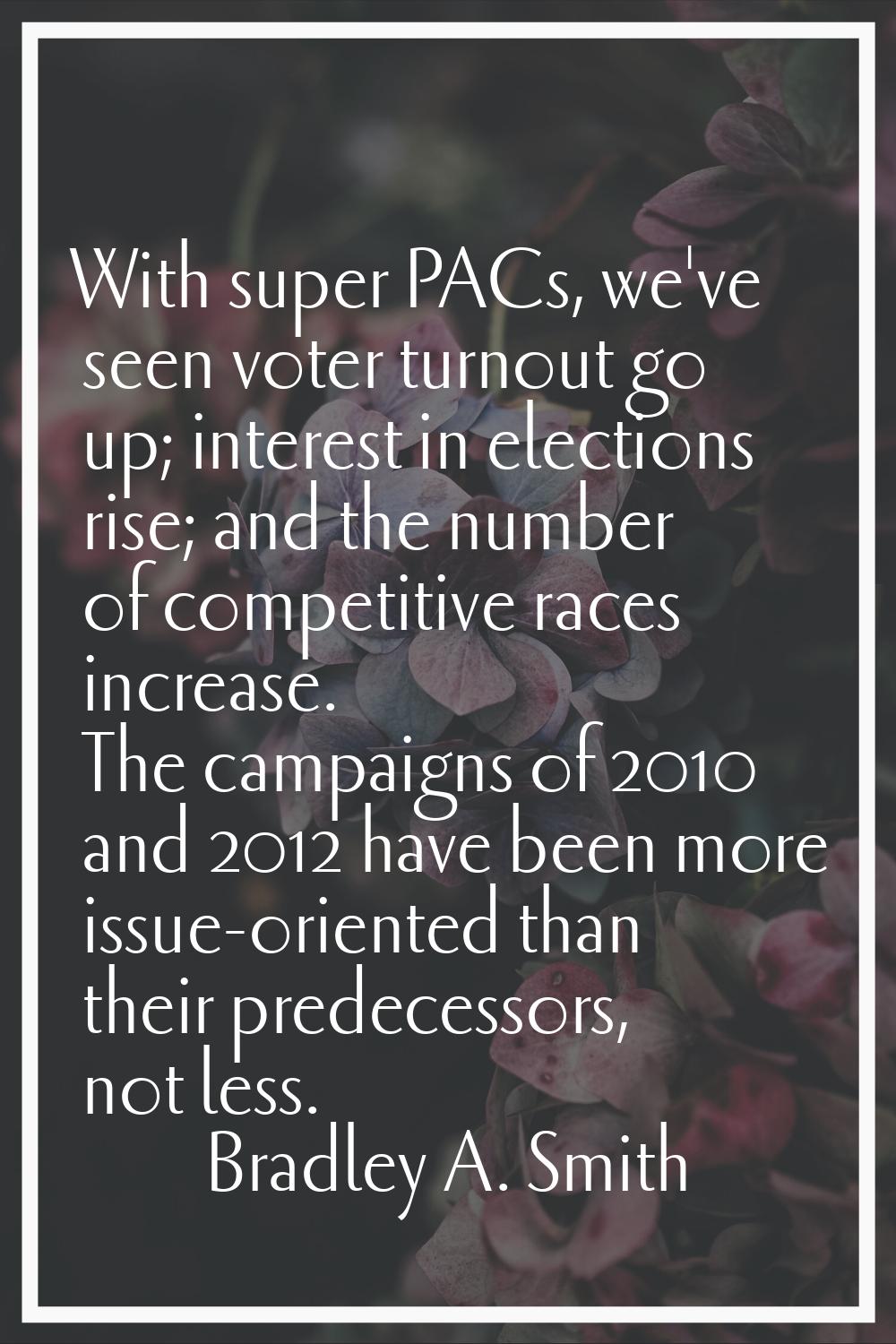 With super PACs, we've seen voter turnout go up; interest in elections rise; and the number of comp