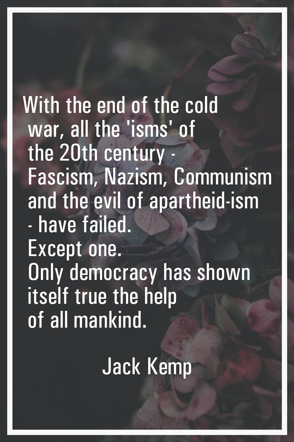 With the end of the cold war, all the 'isms' of the 20th century - Fascism, Nazism, Communism and t